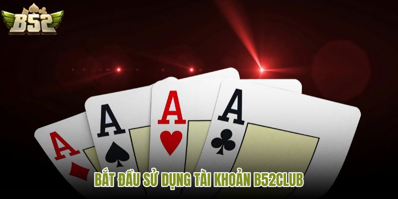 bat-dau-su-dung-tai-khoan-b52club