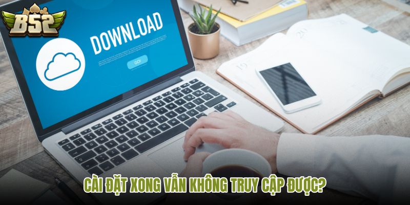 cai-dat-xong-van-khong-truy-cap-duoc