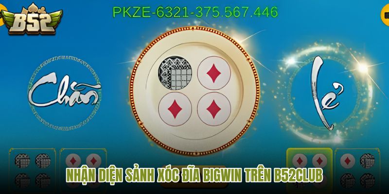 nhan-dien-sanh-xoc-dia-bigwin-tren-b52club